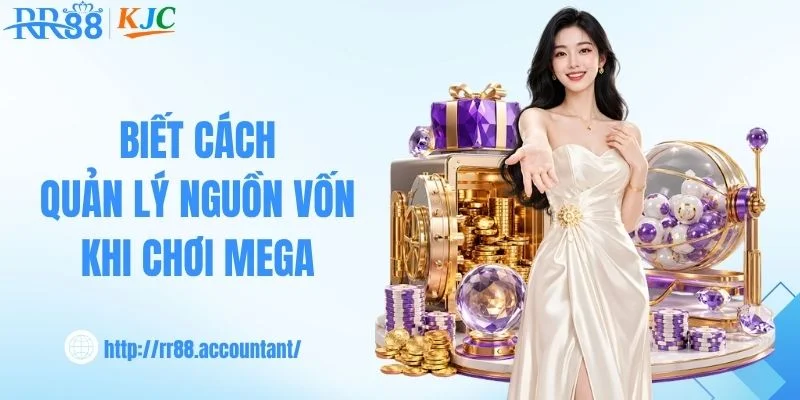 Biết cách quản lý nguồn vốn khi chơi Mega
