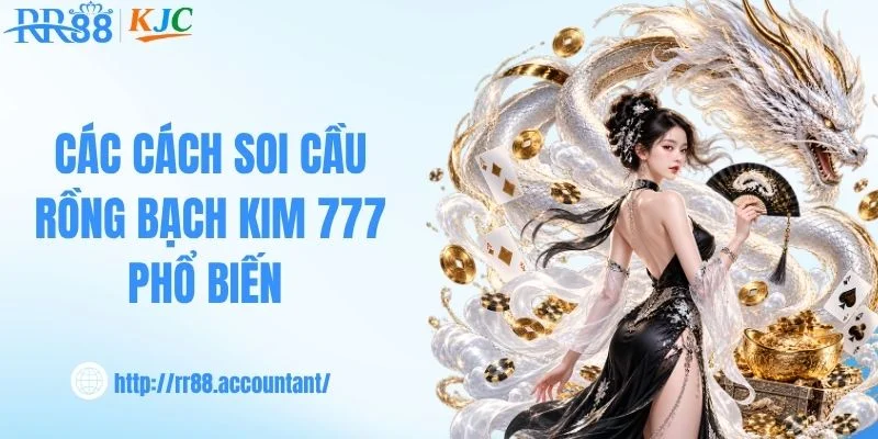 Các cách soi cầu rồng bạch kim 777 phổ biến hiện nay