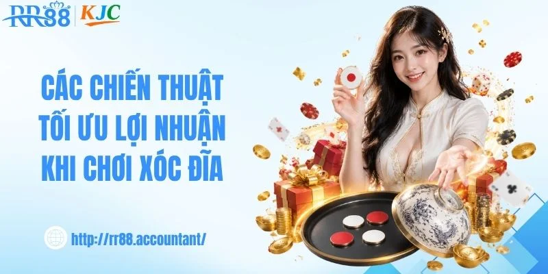 Các chiến thuật tối ưu lợi nhuận khi chơi xóc đĩa