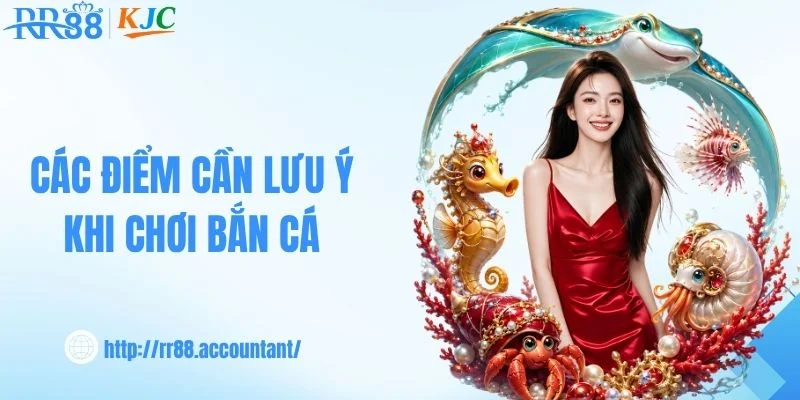 Các điểm cần lưu ý khi chơi bắn cá