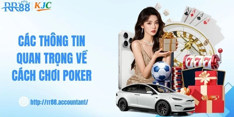 Các thông tin quan trọng về cách chơi Poker
