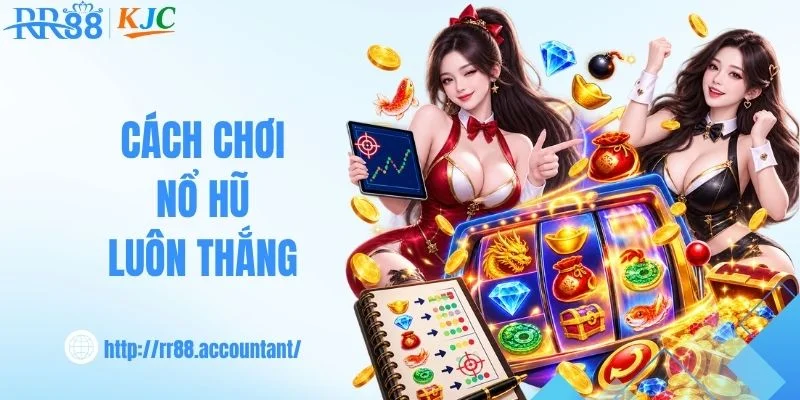 Cách Chơi Nổ Hũ Luôn Thắng - Bí Kíp Bất Bại Từ RR88