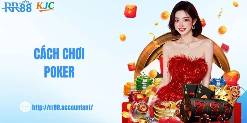 Cách Chơi Poker - Mẹo Soi Bài Bất Bại Từ Các Cao Thủ