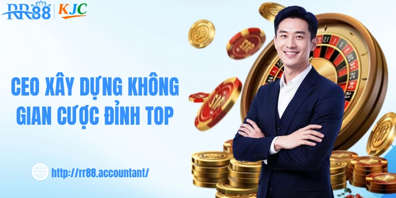 CEO xây dựng không gian cược đỉnh top