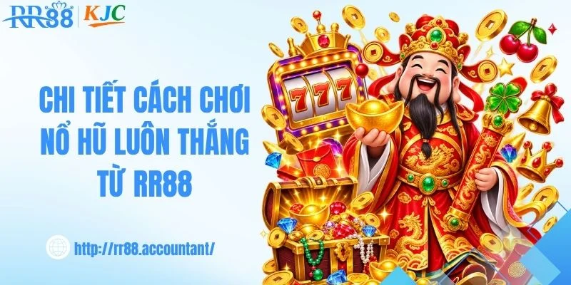 Chi tiết cách chơi nổ hũ luôn thắng từ RR88