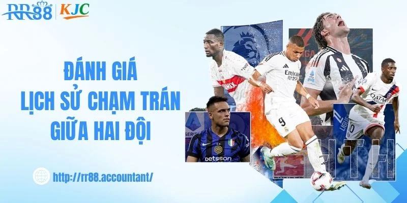 Đánh giá lịch sử chạm trán giữa hai đội