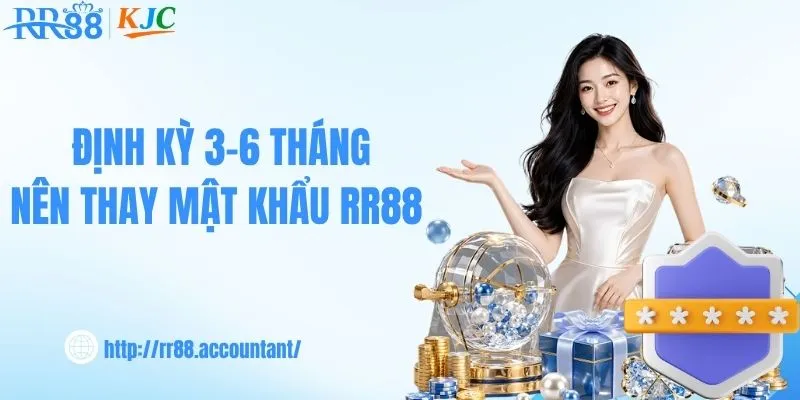 Định kỳ 3-6 tháng nên thay mật khẩu RR88