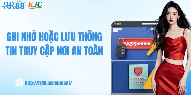 Ghi nhớ hoặc lưu thông tin truy cập ở nơi an toàn
