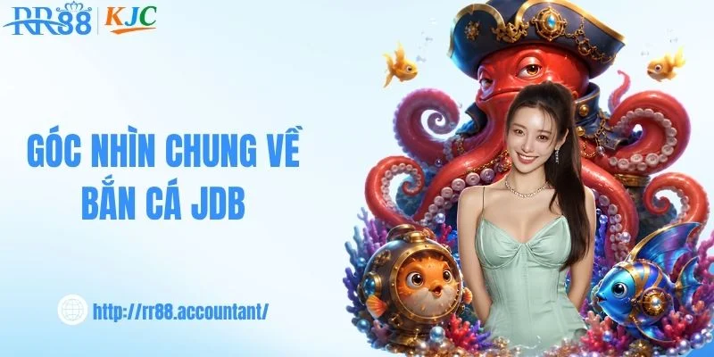 Góc nhìn chung về bắn cá JDB 