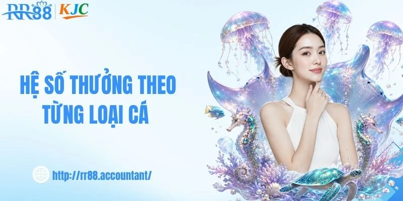 Hệ số thưởng theo từng loại cá 
