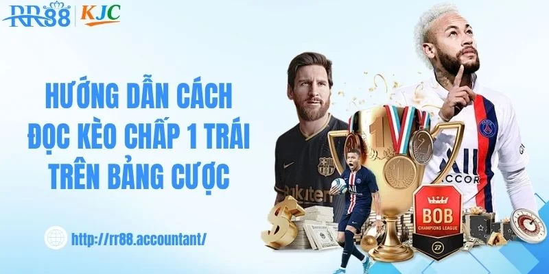 Hướng dẫn cách đọc kèo chấp 1 trái trên bảng cược