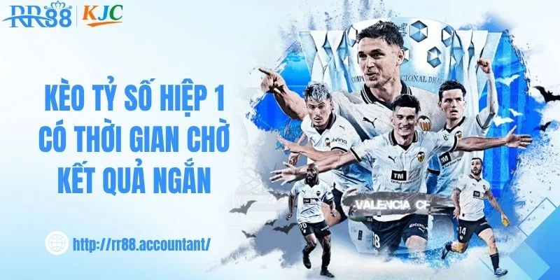Kèo tỷ số hiệp 1 có thời gian chờ kết quả ngắn