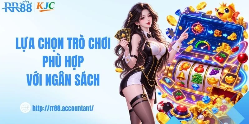 Luôn chọn trò chơi phù hợp với ngân sách