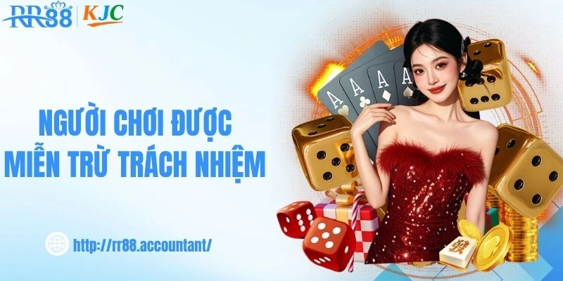 Một số trường hợp người chơi được miễn trừ trách nhiệm