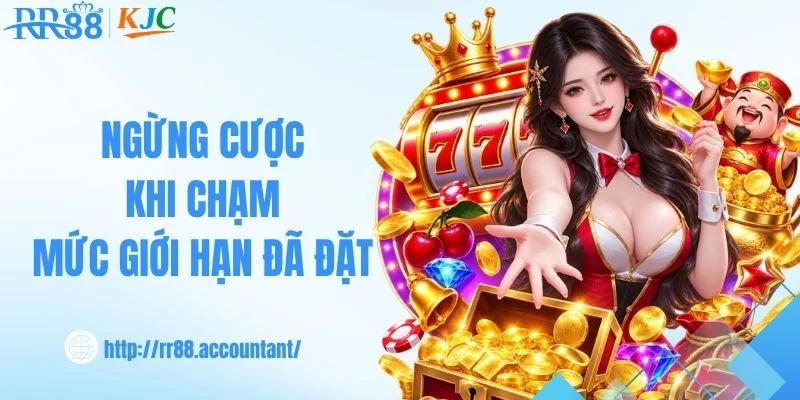 Ngừng cược khi chạm mức giới hạn đã đặt
