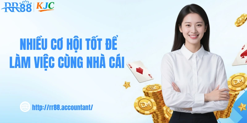 Nhiều cơ hội tốt để làm việc cùng nhà cái