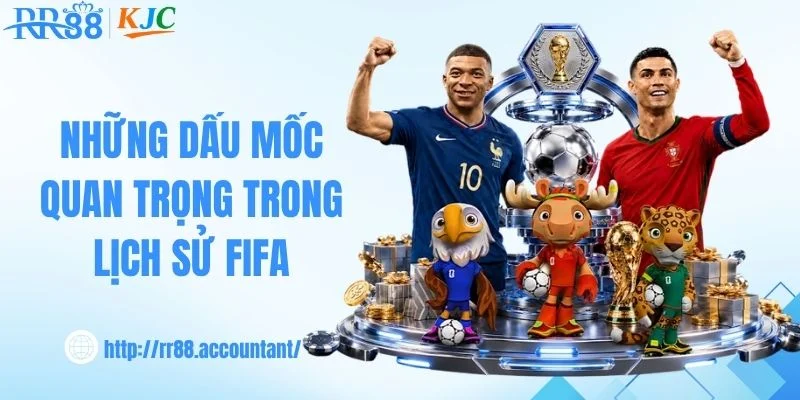 Những dấu mốc quan trọng trong lịch sử FIFA