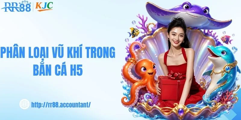 Phân loại vũ khí trong bắn cá H5