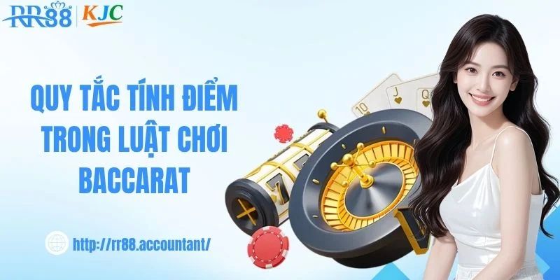 Quy tắc tính điểm trong luật chơi baccarat