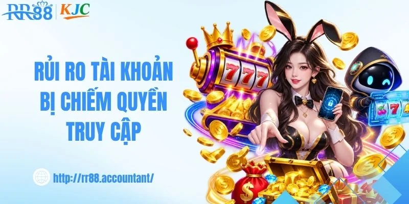 Rủi ro tài khoản của bạn bị chiếm quyền truy cập