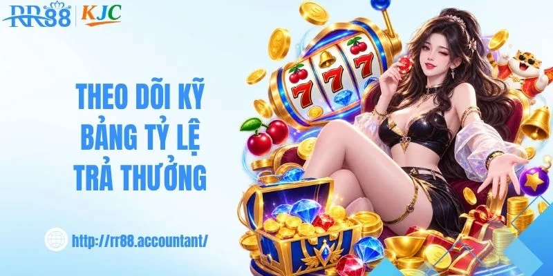 Theo dõi kỹ bảng tỷ lệ trả thưởng