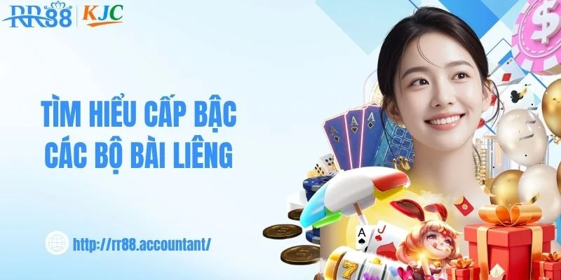 Tìm hiểu cấp bậc các bộ bài liêng 