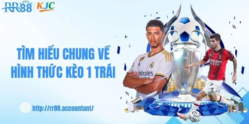 Tìm hiểu chung về hình thức kèo 1 trái