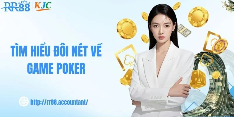 Tìm hiểu đôi nét về game Poker