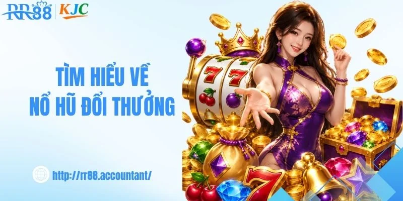 Tìm hiểu đôi nét về nổ hũ đổi thưởng