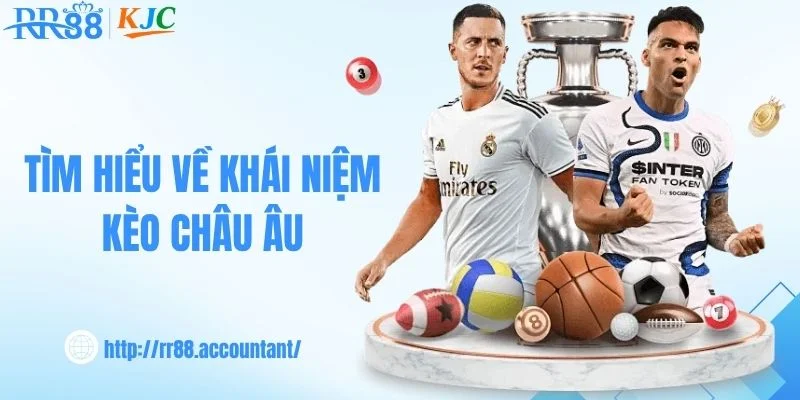 Tìm hiểu về khái niệm kèo châu Âu