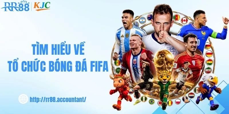 Tìm hiểu về tổ chức bóng đá FIFA là gì?