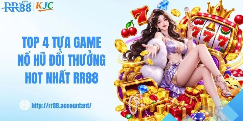Top 4 tựa game nổ hũ đổi thưởng hot nhất RR88