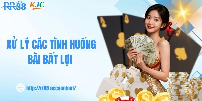 Xử lý các tình huống bài bất lợi 